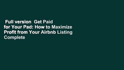 Full version  Get Paid for Your Pad: How to Maximize Profit from Your Airbnb Listing Complete