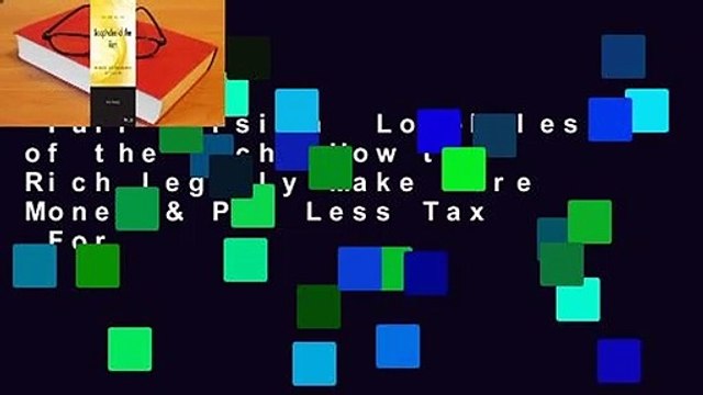 Full version Loopholes of the Rich: How the Rich Legally Make More Money & Pay Less Tax For