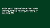 Full E-book  Sketch Book: Notebook for Drawing, Writing, Painting, Sketching or Doodling, 110