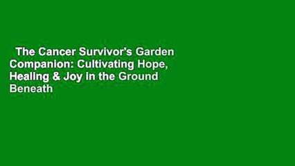 The Cancer Survivor's Garden Companion: Cultivating Hope, Healing & Joy in the Ground Beneath
