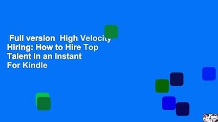 Full version  High Velocity Hiring: How to Hire Top Talent in an Instant  For Kindle