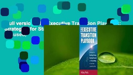 Full version  The Executive Transition Playbook: Strategies for Starting Strong, Staying Focused,