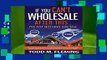 Full version  If You Can t Wholesale After This: I ve Got Nothing For You...: Volume 1  Best