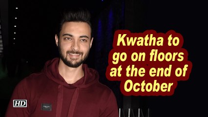 Kwatha to go on floors at the end of October: Aayush Sharma