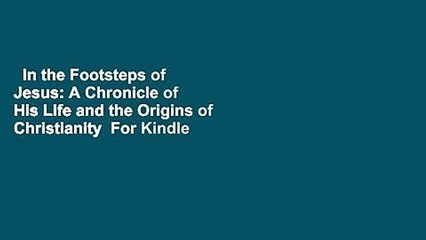 In the Footsteps of Jesus: A Chronicle of His Life and the Origins of Christianity  For Kindle