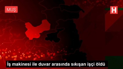 İş makinesi ile duvar arasında sıkışan işçi öldü