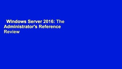 Windows Server 2016: The Administrator's Reference  Review