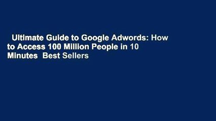 Ultimate Guide to Google Adwords: How to Access 100 Million People in 10 Minutes  Best Sellers
