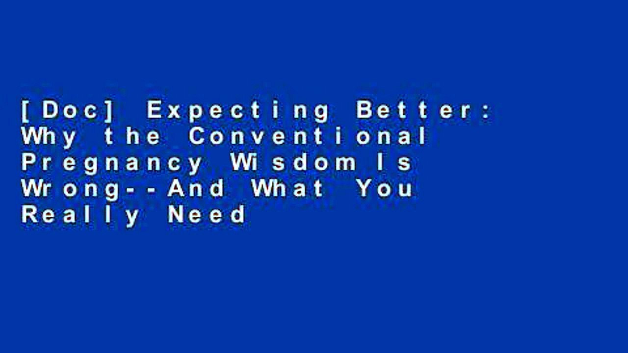 [Doc] Expecting Better: Why the Conventional Pregnancy Wisdom Is Wrong--And What You Really Need