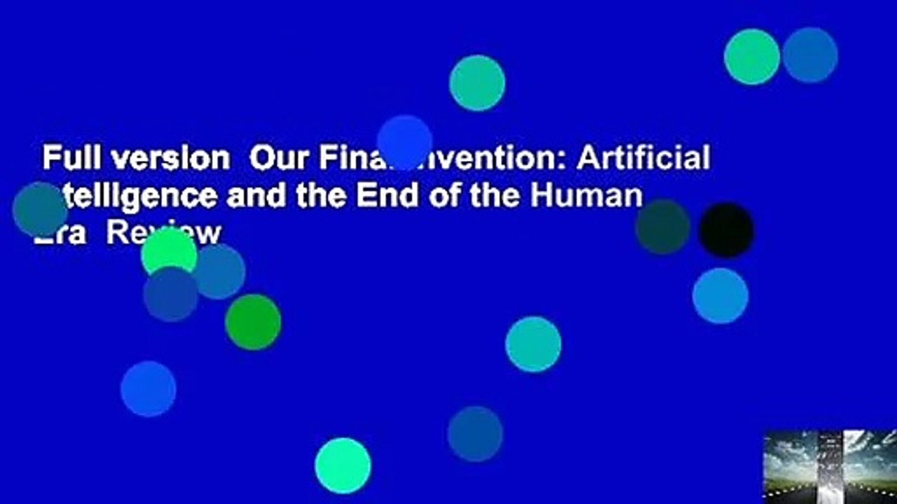 Full version  Our Final Invention: Artificial Intelligence and the End of the Human Era  Review