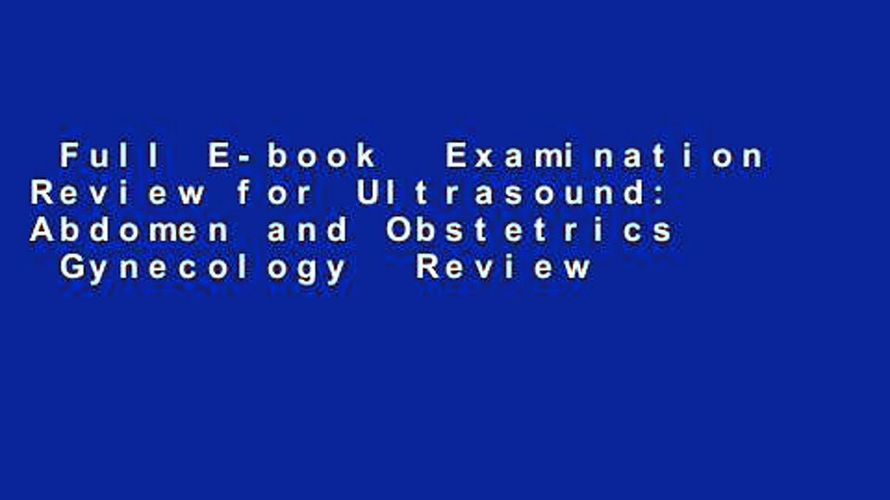 Full E-book  Examination Review for Ultrasound: Abdomen and Obstetrics  Gynecology  Review