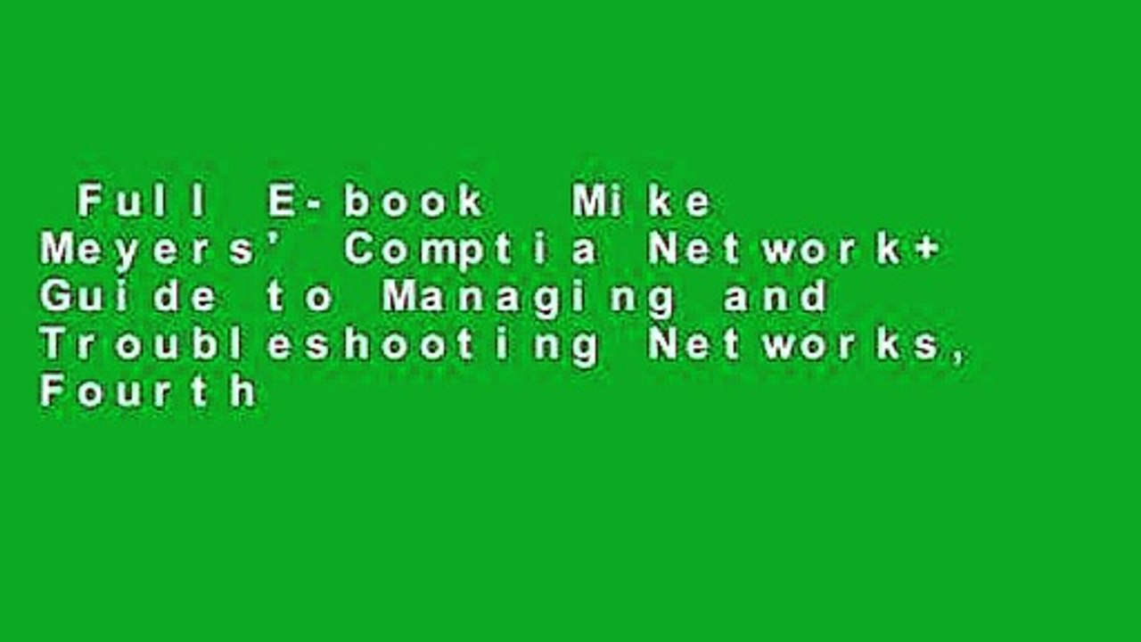 Full E-book  Mike Meyers' Comptia Network+ Guide to Managing and Troubleshooting Networks, Fourth