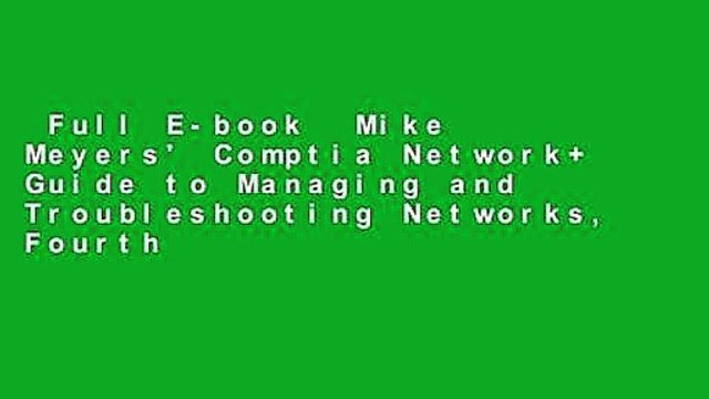 Full E-book Mike Meyers' Comptia Network+ Guide to Managing and Troubleshooting Networks, Fourth
