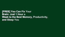 [FREE] You Can Fix Your Brain: Just 1 Hour a Week to the Best Memory, Productivity, and Sleep You
