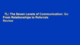 7L: The Seven Levels of Communication: Go From Relationships to Referrals  Review
