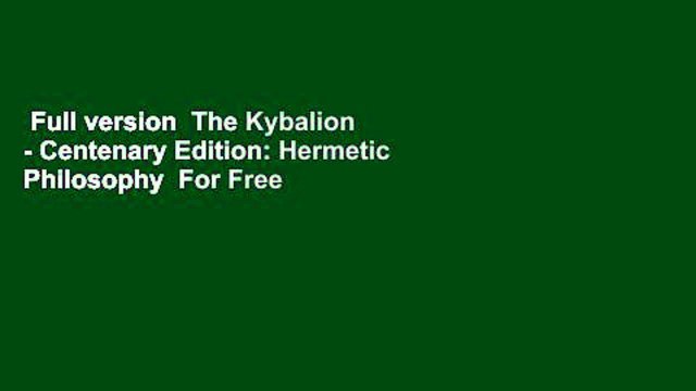 Full version The Kybalion - Centenary Edition: Hermetic Philosophy For Free