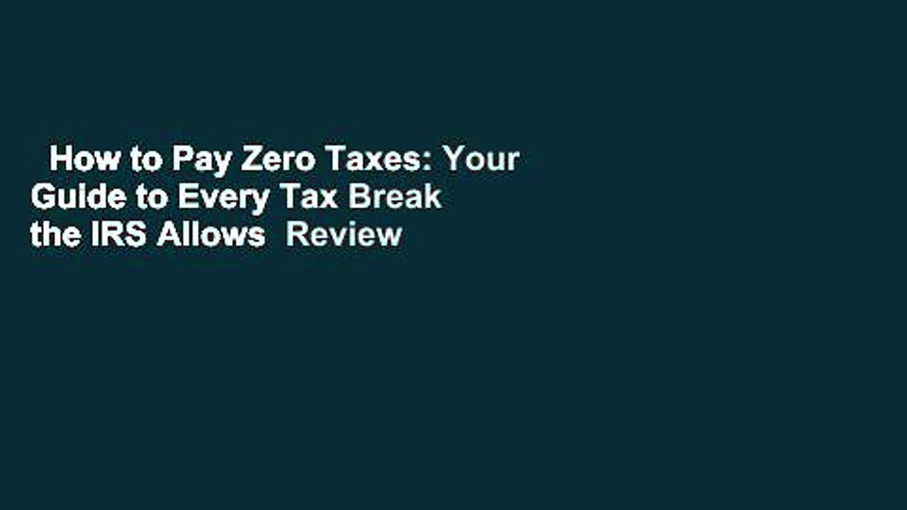 How to Pay Zero Taxes: Your Guide to Every Tax Break the IRS Allows  Review
