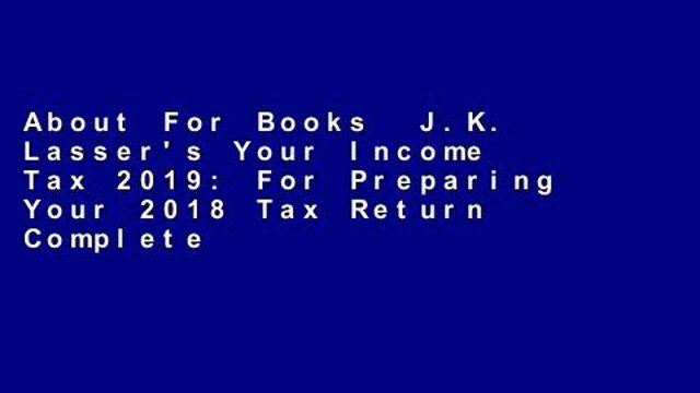 About For Books J.K. Lasser's Your Income Tax 2019: For Preparing Your 2018 Tax Return Complete