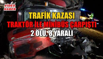 (29 Eylül 2019)TRAFİK KAZASI TRAKTÖR İLE MİNİBÜS ÇARPIŞTI: 2 ÖLÜ, 8 YARALI