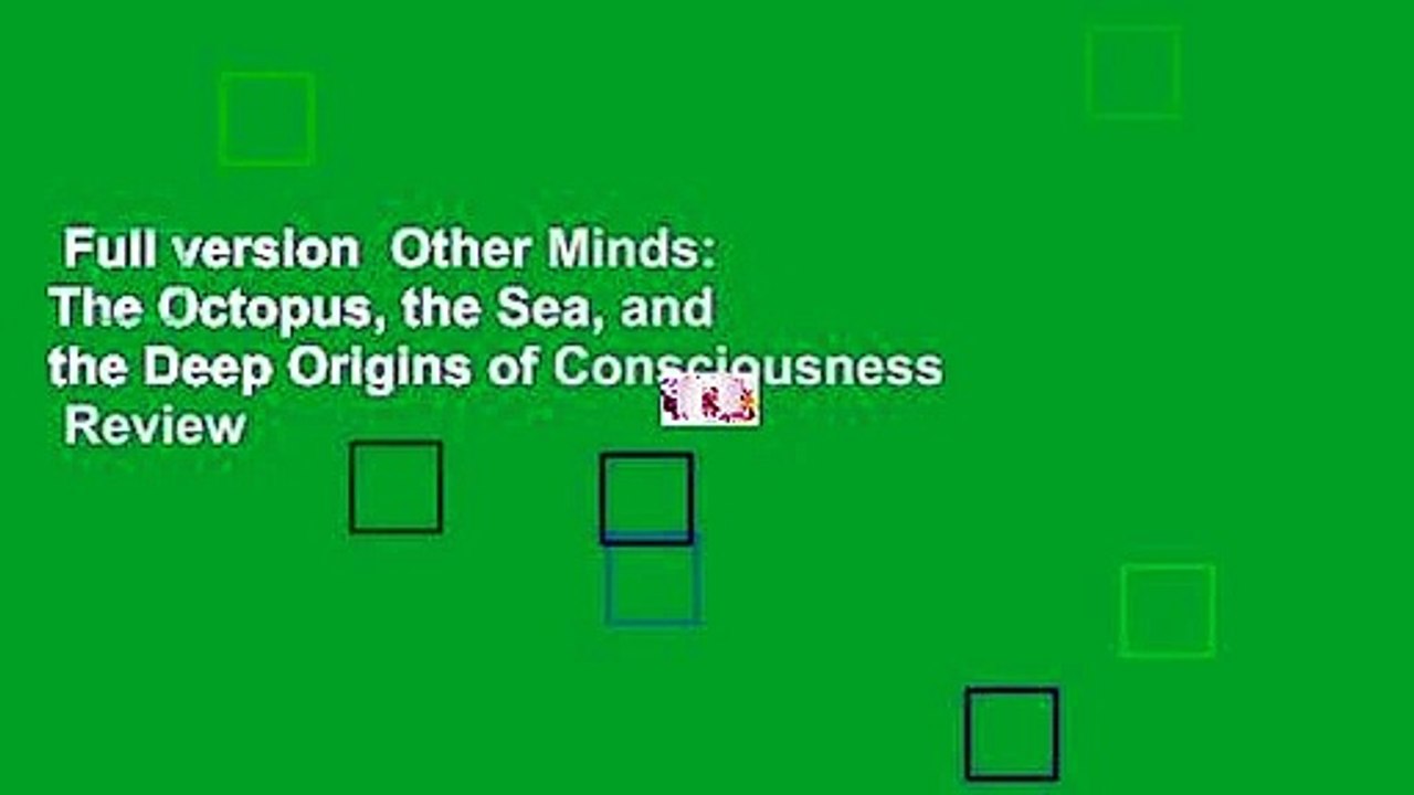 Full version  Other Minds: The Octopus, the Sea, and the Deep Origins of Consciousness  Review