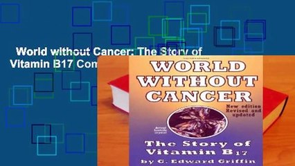 World without Cancer: The Story of Vitamin B17 Complete