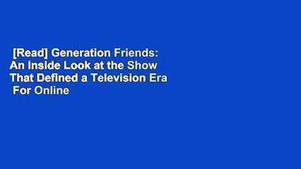 [Read] Generation Friends: An Inside Look at the Show That Defined a Television Era  For Online
