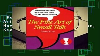 Full E-book  The Fine Art of Small Talk: How to Start a Conversation, Keep It Going, Build