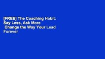 [FREE] The Coaching Habit: Say Less, Ask More   Change the Way Your Lead Forever