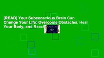 [READ] Your Subconscious Brain Can Change Your Life: Overcome Obstacles, Heal Your Body, and Reach