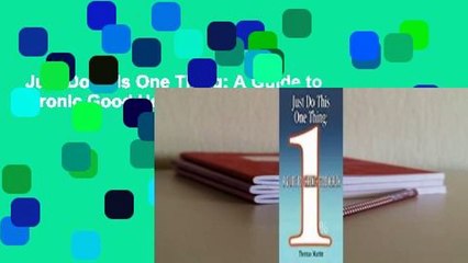 Just Do This One Thing: A Guide to Chronic Good Health  For Kindle