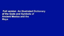 Full version  An Illustrated Dictionary of the Gods and Symbols of Ancient Mexico and the Maya