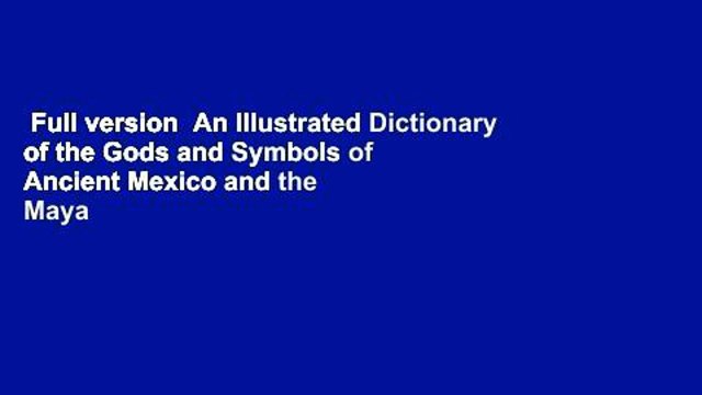Full version An Illustrated Dictionary of the Gods and Symbols of Ancient Mexico and the Maya