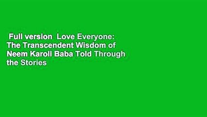 Full version  Love Everyone: The Transcendent Wisdom of Neem Karoli Baba Told Through the Stories