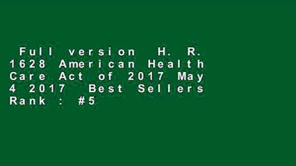 Full version  H. R. 1628 American Health Care Act of 2017 May 4 2017  Best Sellers Rank : #5
