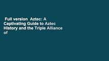 Full version  Aztec: A Captivating Guide to Aztec History and the Triple Alliance of