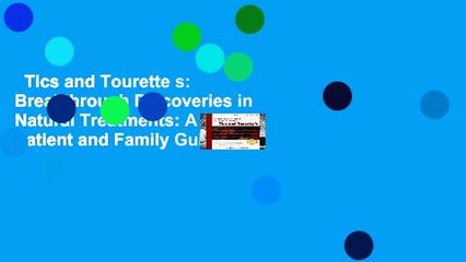 Tics and Tourette s: Breakthrough Discoveries in Natural Treatments: A Patient and Family Guide