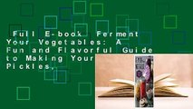 Full E-book  Ferment Your Vegetables: A Fun and Flavorful Guide to Making Your Own Pickles,