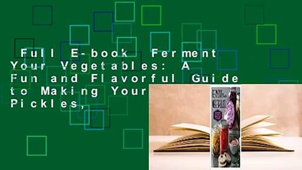 Full E-book  Ferment Your Vegetables: A Fun and Flavorful Guide to Making Your Own Pickles,