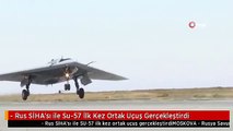 - Rus SİHA'sı ile Su-57 İlk Kez Ortak Uçuş Gerçekleştirdi