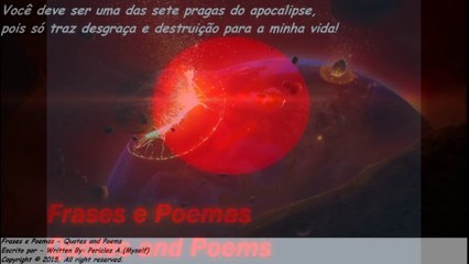 Você deve ser 1 das 7 pragas do apocalipse, só tráz desgraça e destruição! [Frases e Poemas]