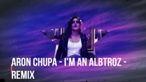 09 -   I'M AN ALBATROZ - ARON CHUPA - REMIX