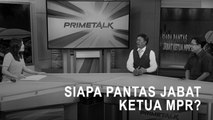 Highlight Prime Talk - Siapa Pantas Jabat Ketua MPR?