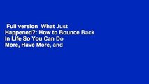 Full version  What Just Happened?: How to Bounce Back in Life So You Can Do More, Have More, and