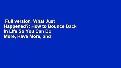 Full version  What Just Happened?: How to Bounce Back in Life So You Can Do More, Have More, and