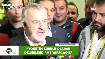 Ahmet Ürkmezgil: "Yönetim kurulu olarak değerledirme yapacağız"