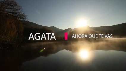 AGATA - Ahora que te vas