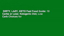 DIRTY, LAZY, KETO Fast Food Guide: 10 Carbs or Less: Ketogenic Diet, Low Carb Choices for