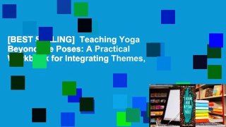 [BEST SELLING]  Teaching Yoga Beyond the Poses: A Practical Workbook for Integrating Themes,