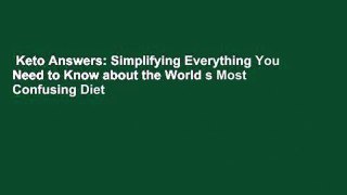 Keto Answers: Simplifying Everything You Need to Know about the World s Most Confusing Diet