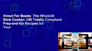 About For Books  The Whole30 Slow Cooker: 150 Totally Compliant Prep-and-Go Recipes for Your